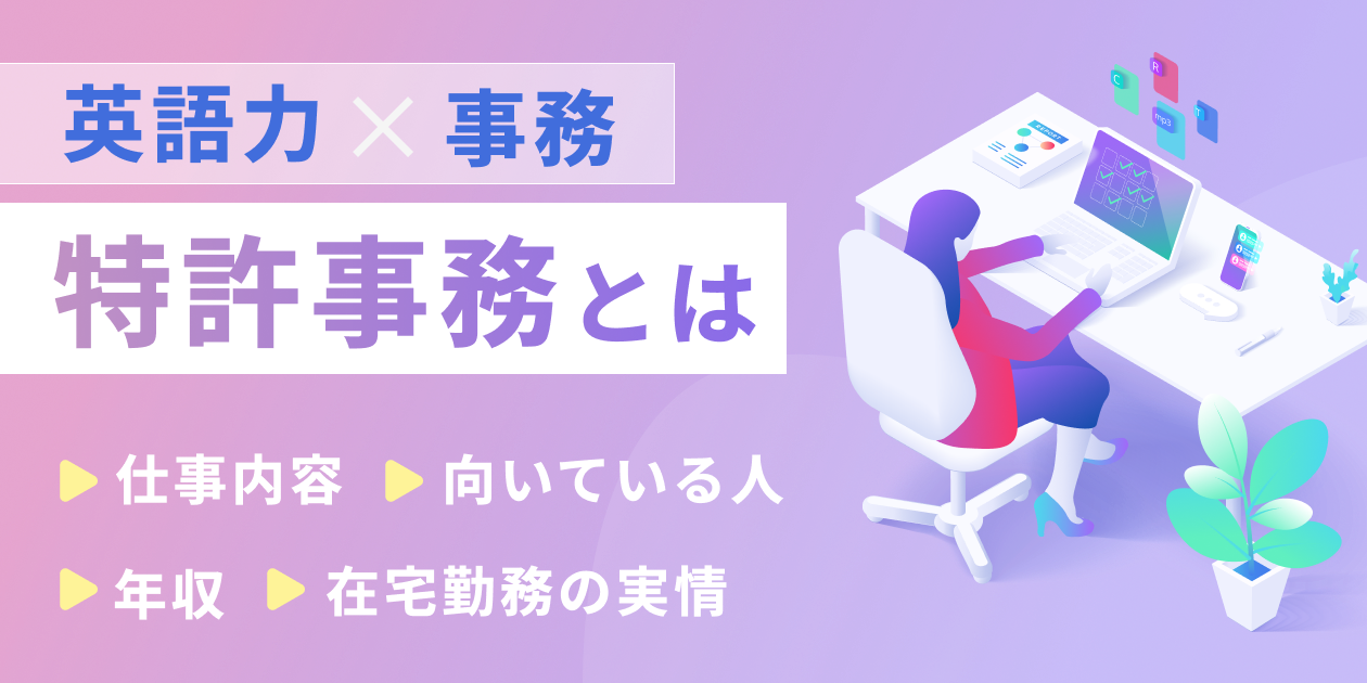 特許事務とは？資格は必要？仕事内容や向いている人、年収などの情報をわかりやすく解説。残業や在宅勤務に関する情報も。